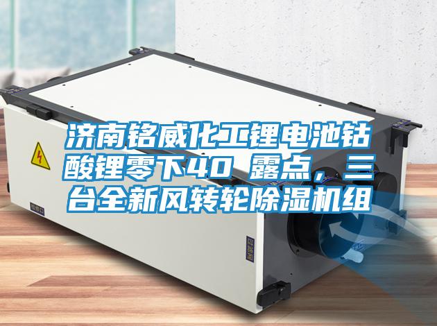 濟(jì)南銘威化工鋰電池鈷酸鋰零下40℃露點，三臺全新風(fēng)轉(zhuǎn)輪除濕機(jī)組