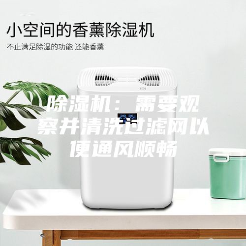 除濕機(jī)：需要觀察并清洗過(guò)濾網(wǎng)以便通風(fēng)順暢