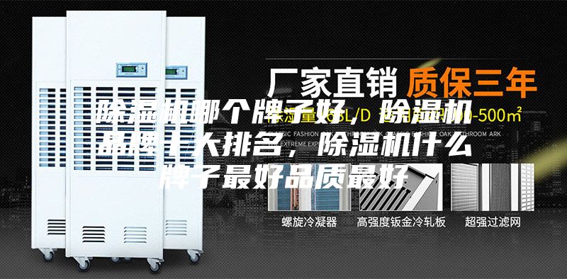 除濕機(jī)哪個(gè)牌子好，除濕機(jī)品牌十大排名，除濕機(jī)什么牌子最好品質(zhì)最好