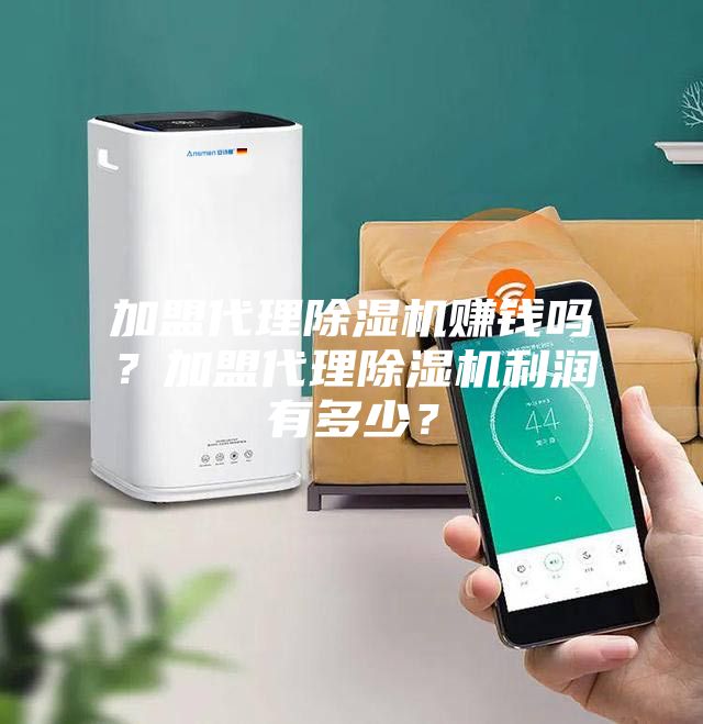 加盟代理除濕機賺錢嗎？加盟代理除濕機利潤有多少？