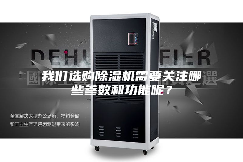 我們選購除濕機(jī)需要關(guān)注哪些參數(shù)和功能呢？