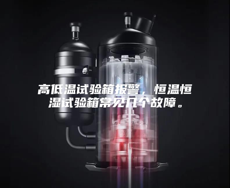 高低溫試驗(yàn)箱報(bào)警，恒溫恒濕試驗(yàn)箱常見(jiàn)幾個(gè)故障。