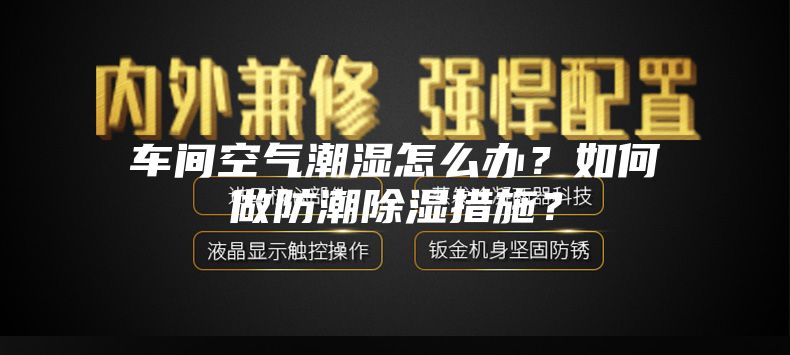 車間空氣潮濕怎么辦？如何做防潮除濕措施？