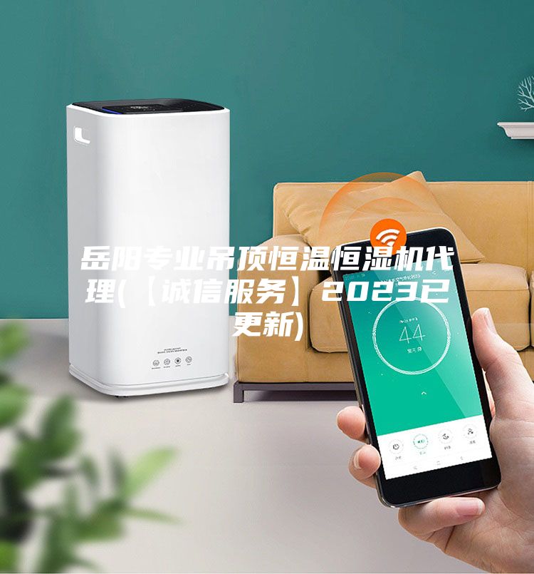 岳陽(yáng)專業(yè)吊頂恒溫恒濕機(jī)代理(【誠(chéng)信服務(wù)】2023已更新)