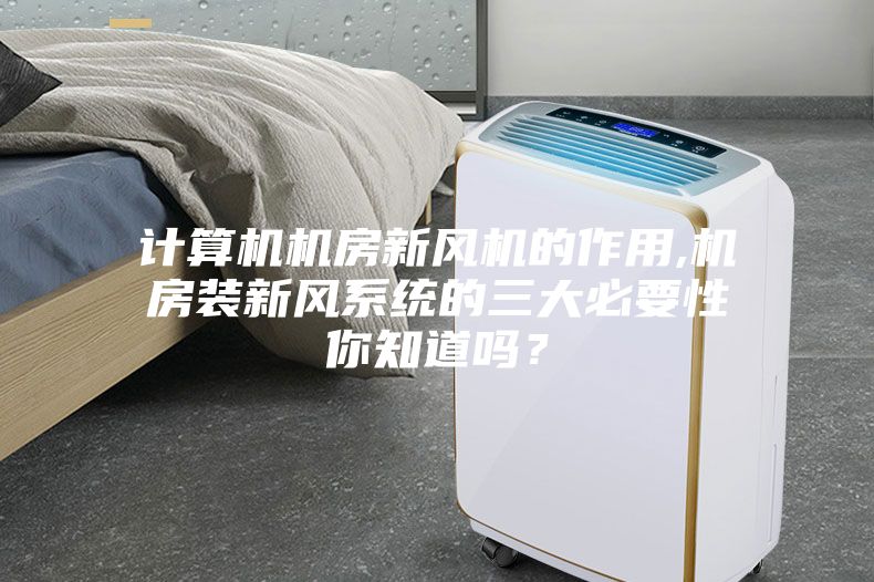 計算機機房新風機的作用,機房裝新風系統(tǒng)的三大必要性你知道嗎？