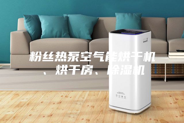 粉絲熱泵空氣能烘干機、烘干房、除濕機