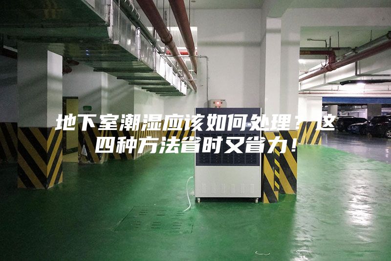地下室潮濕應(yīng)該如何處理？這四種方法省時(shí)又省力！