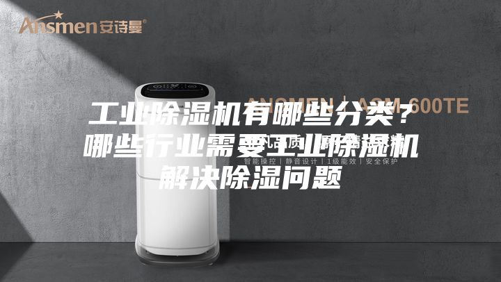 工業(yè)除濕機(jī)有哪些分類？哪些行業(yè)需要工業(yè)除濕機(jī)解決除濕問(wèn)題
