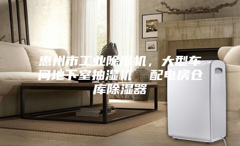 惠州市工業(yè)除濕機(jī)，大型車間地下室抽濕機(jī)  配電房倉(cāng)庫(kù)除濕器