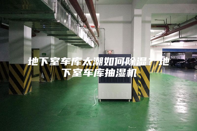 地下室車(chē)庫(kù)太潮如何除濕？地下室車(chē)庫(kù)抽濕機(jī)