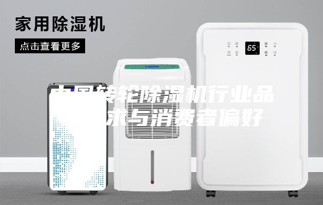 中國轉(zhuǎn)輪除濕機行業(yè)品牌需求與消費者偏好