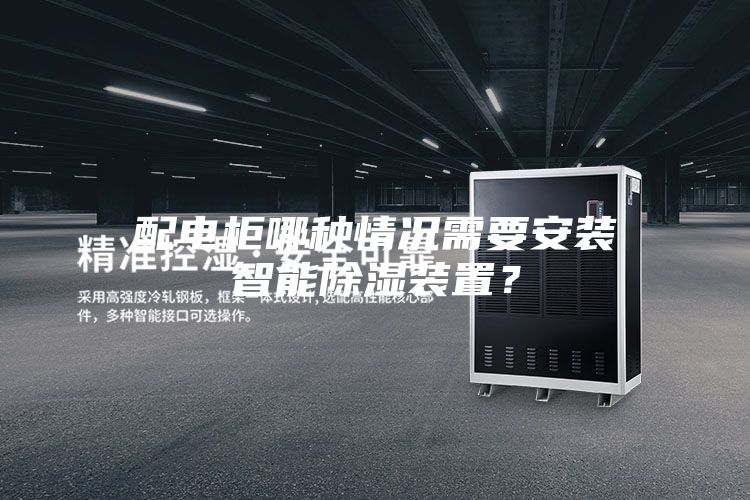 配電柜哪種情況需要安裝智能除濕裝置？
