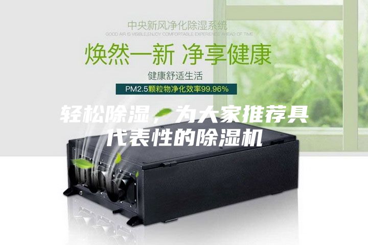 輕松除濕，為大家推薦具代表性的除濕機(jī)