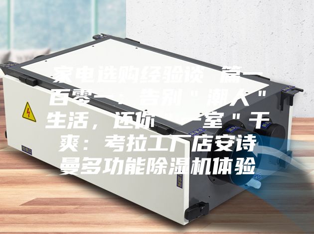 家電選購經(jīng)驗談 篇一百零一：告別＂潮人＂生活，還你＂一室＂干爽：考拉工廠店安詩曼多功能除濕機體驗