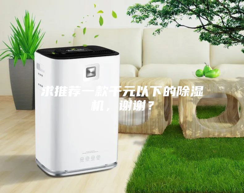 求推薦一款千元以下的除濕機(jī)，謝謝？