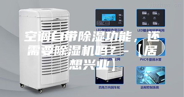 空調(diào)自帶除濕功能，還需要除濕機(jī)嗎？-【居想興業(yè)】