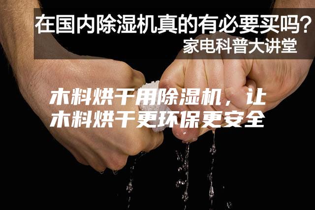 木料烘干用除濕機(jī)，讓木料烘干更環(huán)保更安全