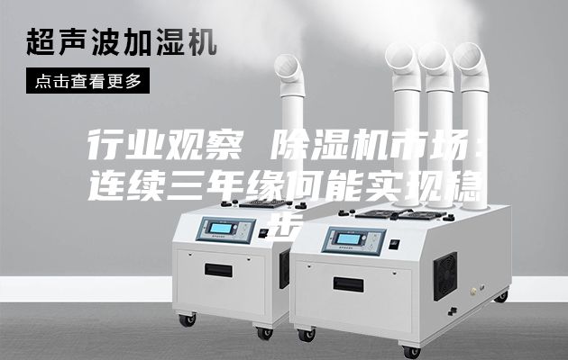 行業(yè)觀察 除濕機(jī)市場：連續(xù)三年緣何能實現(xiàn)穩(wěn)步
