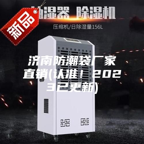 濟(jì)南防潮袋廠家直銷(認(rèn)準(zhǔn)！2023已更新)