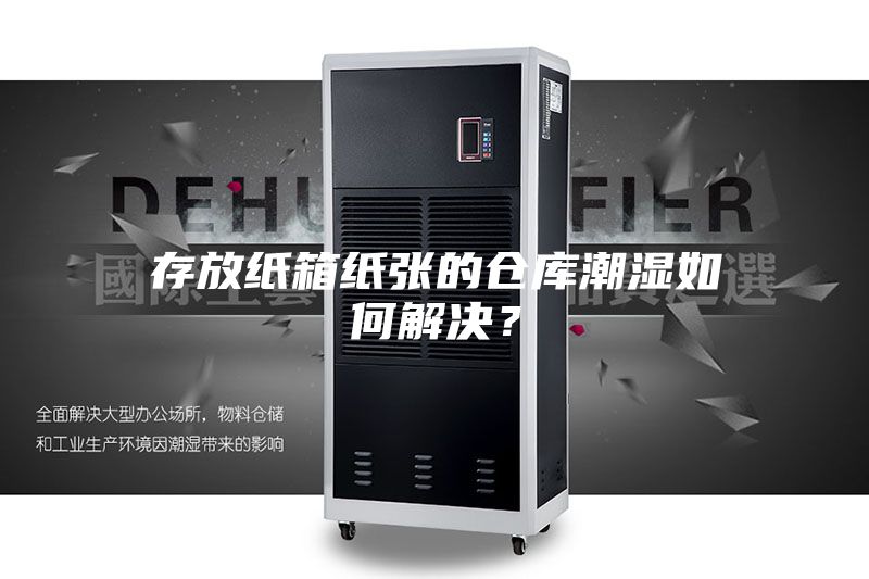 存放紙箱紙張的倉庫潮濕如何解決？