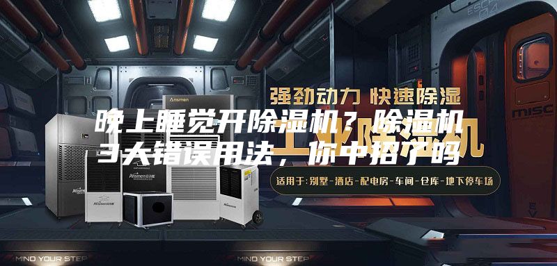 晚上睡覺開除濕機？除濕機3大錯誤用法，你中招了嗎