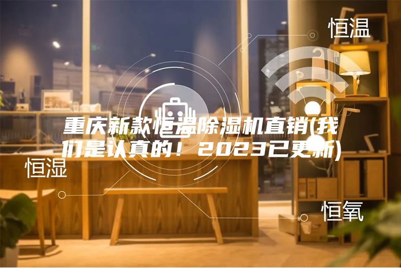 重慶新款恒溫除濕機(jī)直銷(我們是認(rèn)真的！2023已更新)