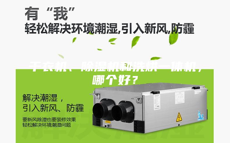 干衣機(jī)、除濕機(jī)和洗烘一體機(jī)，哪個好？