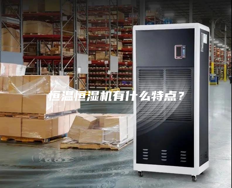 恒溫恒濕機(jī)有什么特點(diǎn)？
