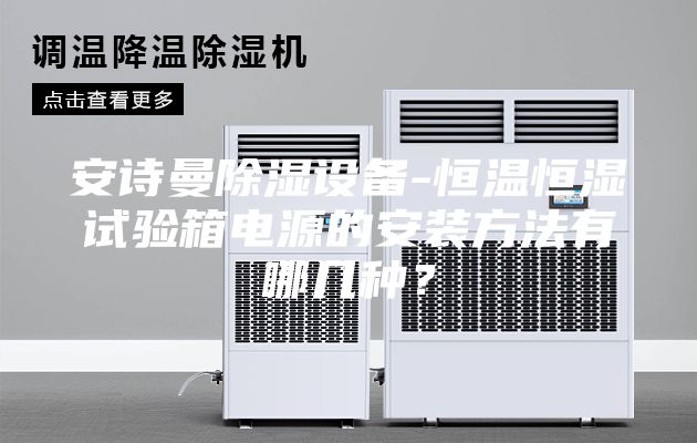 安詩(shī)曼除濕設(shè)備-恒溫恒濕試驗(yàn)箱電源的安裝方法有哪幾種？