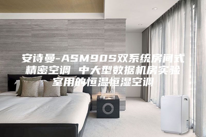 安詩(shī)曼-ASM90S雙系統(tǒng)房間式精密空調(diào) 中大型數(shù)據(jù)機(jī)房實(shí)驗(yàn)室用的恒溫恒濕空調(diào)