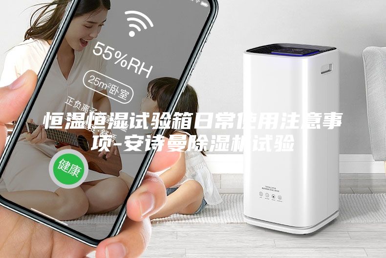 恒溫恒濕試驗箱日常使用注意事項-安詩曼除濕機(jī)試驗