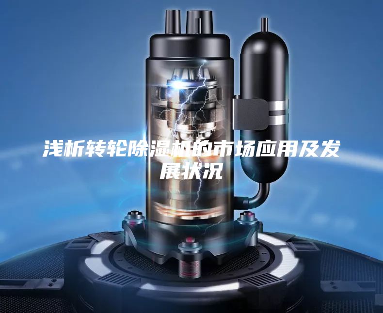 淺析轉(zhuǎn)輪除濕機(jī)的市場(chǎng)應(yīng)用及發(fā)展?fàn)顩r