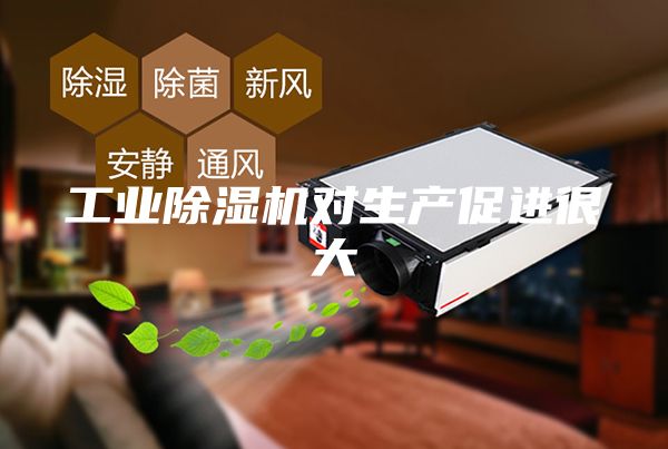 工業(yè)除濕機對生產(chǎn)促進很大