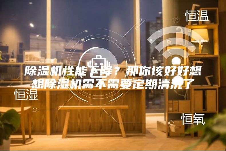 除濕機(jī)性能下降？那你該好好想想除濕機(jī)需不需要定期清洗了