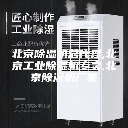 北京除濕機(jī)總代理,北京工業(yè)除濕機(jī)專(zhuān)賣(mài),北京除濕機(jī)廠家