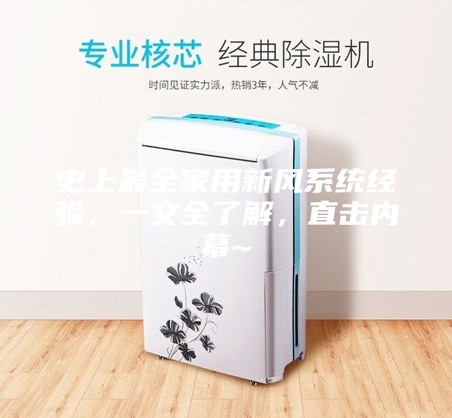 史上最全家用新風(fēng)系統(tǒng)經(jīng)驗(yàn)，一文全了解，直擊內(nèi)幕~