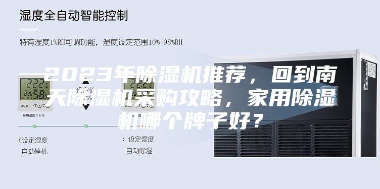 2023年除濕機推薦，回到南天除濕機采購攻略，家用除濕機哪個牌子好？