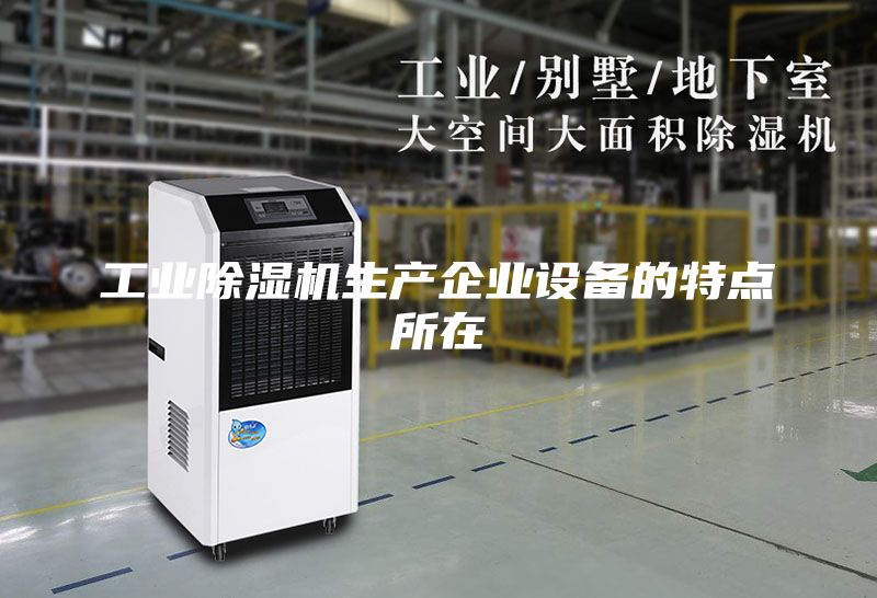 工業(yè)除濕機生產企業(yè)設備的特點所在