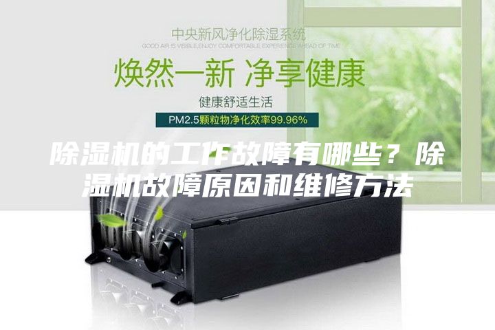 除濕機(jī)的工作故障有哪些？除濕機(jī)故障原因和維修方法