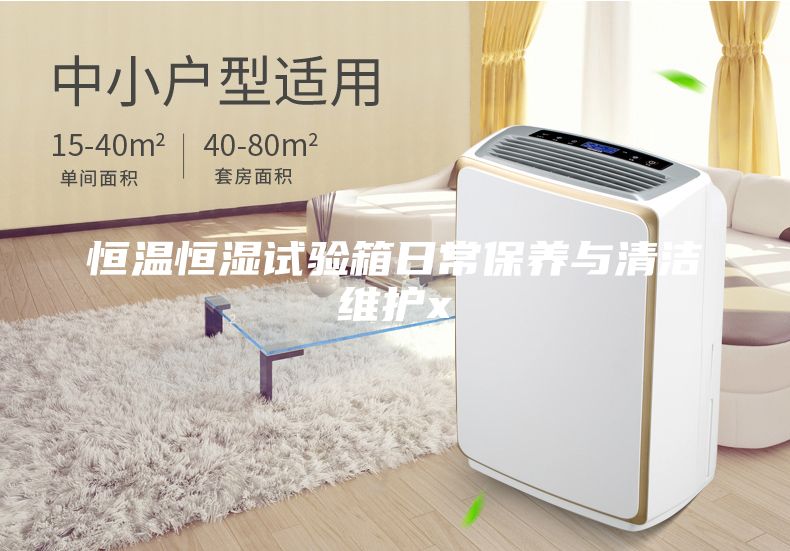 恒溫恒濕試驗(yàn)箱日常保養(yǎng)與清潔維護(hù)x