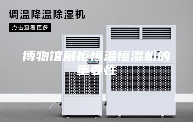 博物館展柜恒溫恒濕機(jī)的重要性