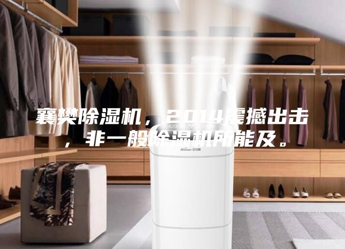 襄樊除濕機，2014震撼出擊，非一般除濕機所能及。