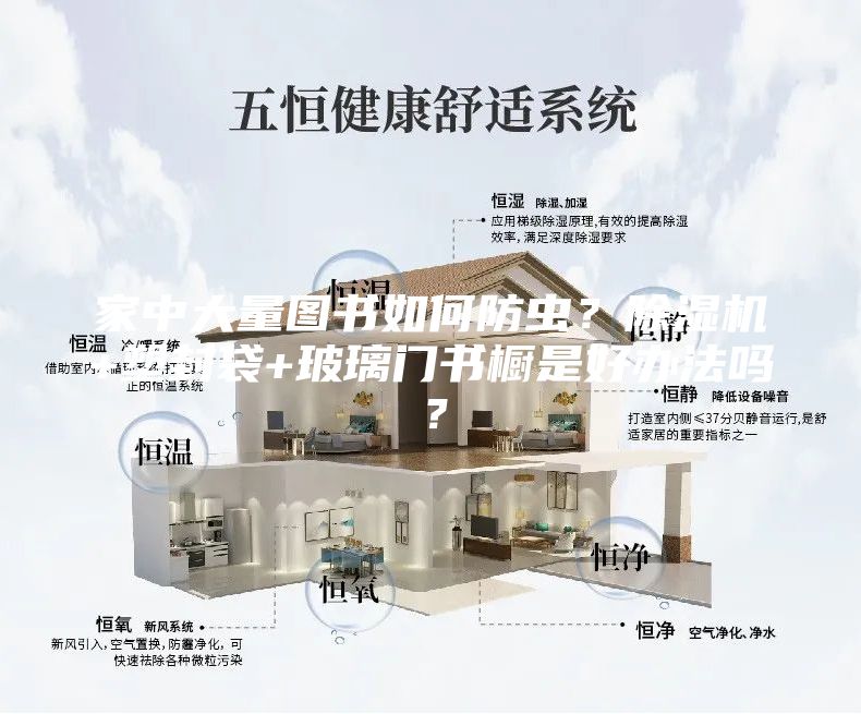 家中大量圖書如何防蟲？除濕機(jī)+塑封袋+玻璃門書櫥是好辦法嗎？