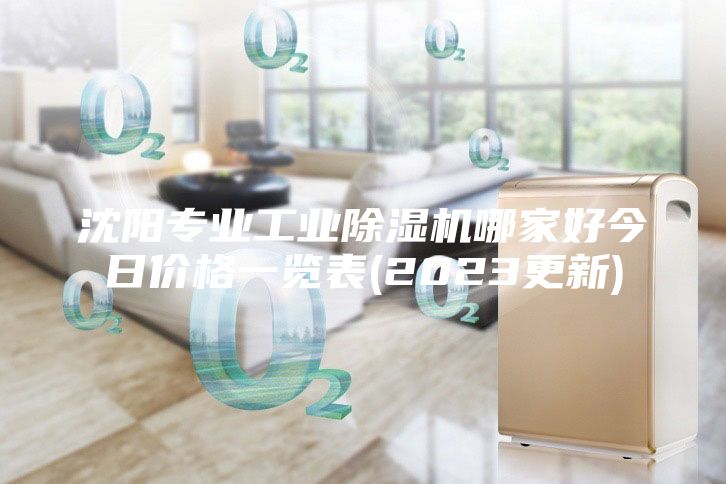 沈陽專業(yè)工業(yè)除濕機哪家好今日價格一覽表(2023更新)