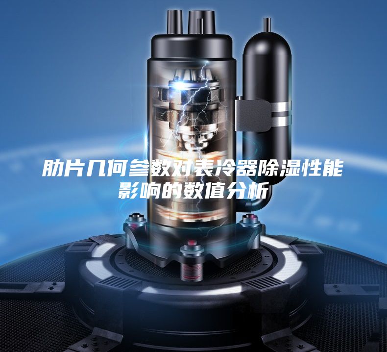 肋片幾何參數(shù)對表冷器除濕性能影響的數(shù)值分析