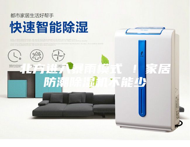 北方進(jìn)入暴雨模式 ！家居防潮除濕機(jī)不能少