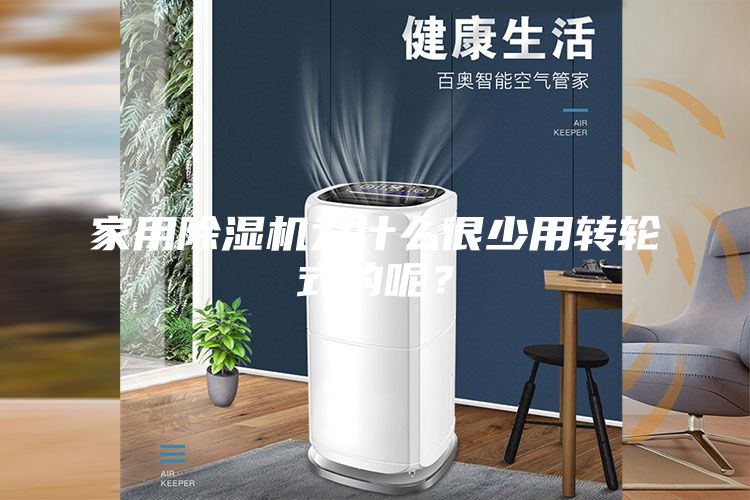家用除濕機(jī)為什么很少用轉(zhuǎn)輪式的呢？