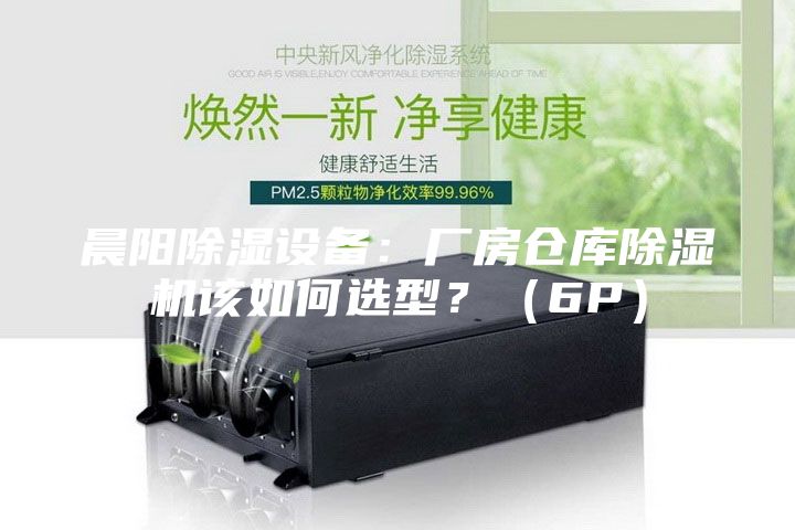 晨陽除濕設(shè)備：廠房倉庫除濕機(jī)該如何選型？（6P）