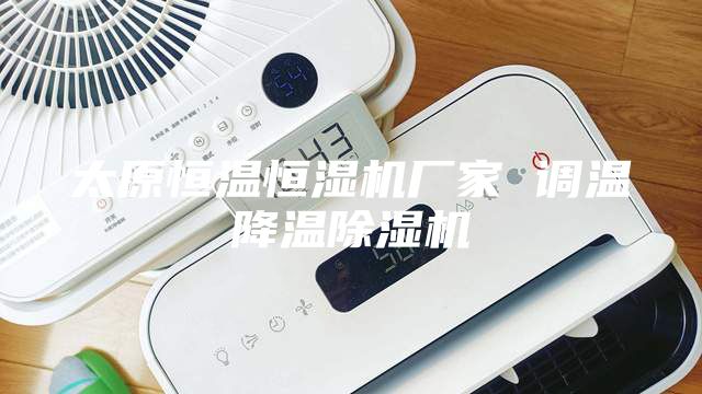 太原恒溫恒濕機(jī)廠家 調(diào)溫降溫除濕機(jī)