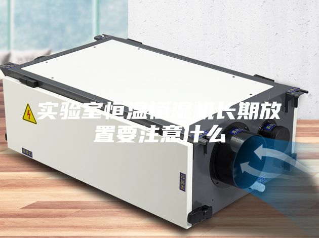 實(shí)驗(yàn)室恒溫恒濕機(jī)長(zhǎng)期放置要注意什么